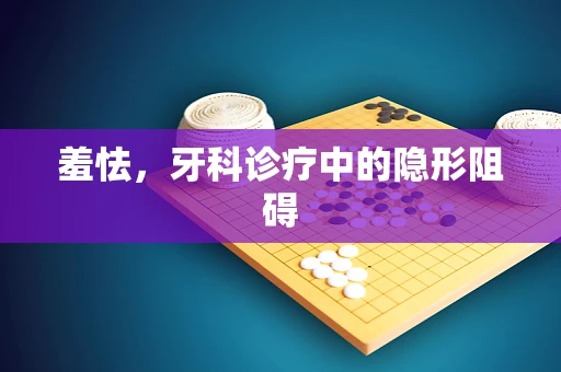 羞怯，牙科诊疗中的隐形阻碍