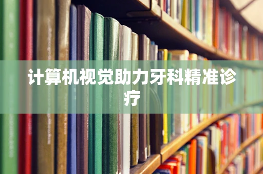 计算机视觉助力牙科精准诊疗