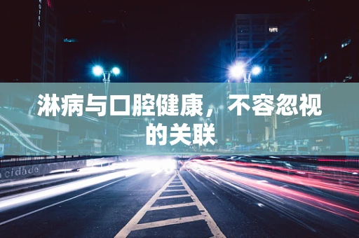 淋病与口腔健康，不容忽视的关联