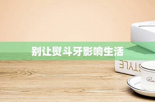 别让熨斗牙影响生活