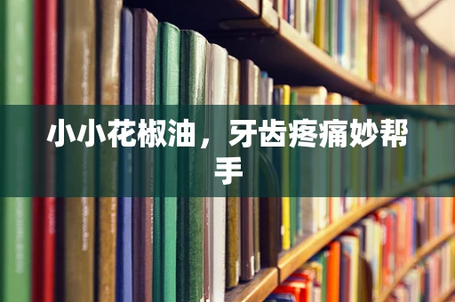 小小花椒油，牙齿疼痛妙帮手