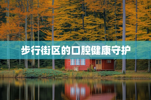 步行街区的口腔健康守护