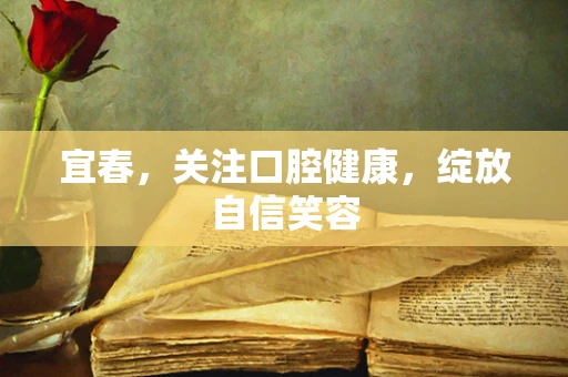 宜春，关注口腔健康，绽放自信笑容