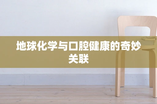 地球化学与口腔健康的奇妙关联