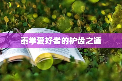 泰拳爱好者的护齿之道