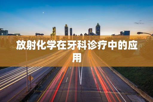 放射化学在牙科诊疗中的应用