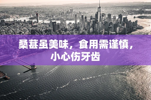 桑葚虽美味，食用需谨慎，小心伤牙齿