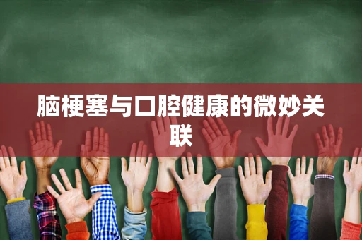 脑梗塞与口腔健康的微妙关联