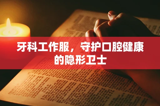 牙科工作服，守护口腔健康的隐形卫士