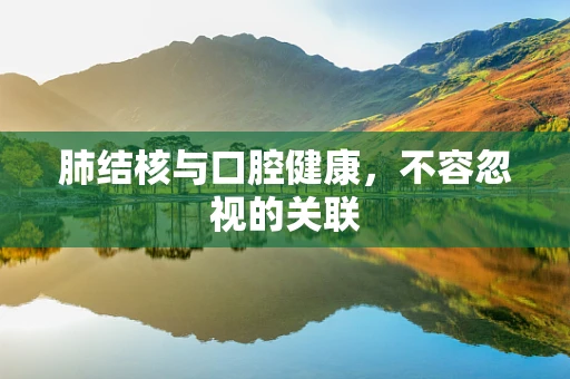 肺结核与口腔健康，不容忽视的关联