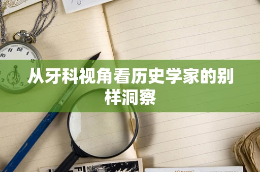 从牙科视角看历史学家的别样洞察