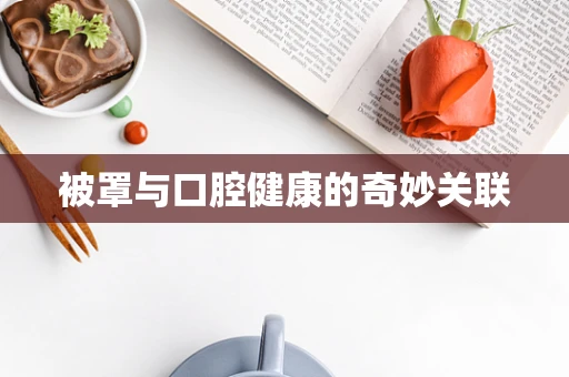 被罩与口腔健康的奇妙关联