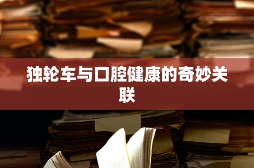 独轮车与口腔健康的奇妙关联