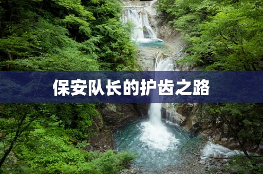 保安队长的护齿之路