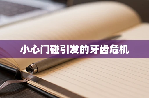 小心门碰引发的牙齿危机