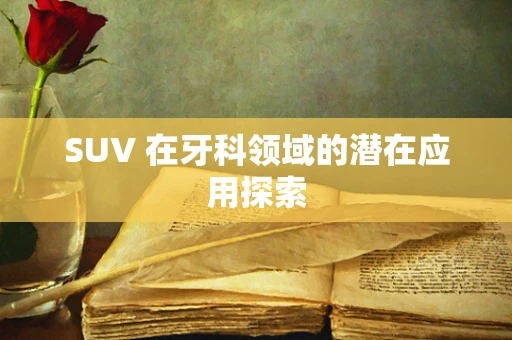 SUV 在牙科领域的潜在应用探索