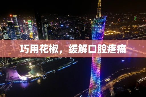 巧用花椒，缓解口腔疼痛
