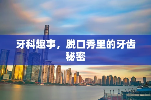 牙科趣事，脱口秀里的牙齿秘密