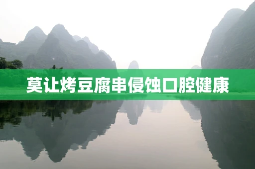 莫让烤豆腐串侵蚀口腔健康
