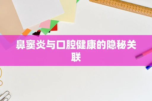 鼻窦炎与口腔健康的隐秘关联