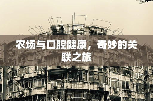 农场与口腔健康，奇妙的关联之旅