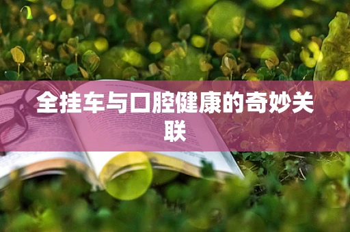 全挂车与口腔健康的奇妙关联