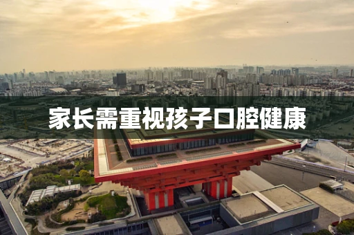 家长需重视孩子口腔健康