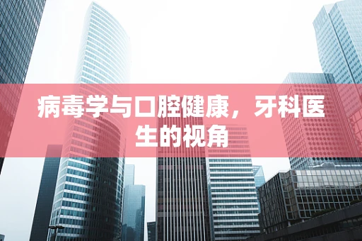 病毒学与口腔健康，牙科医生的视角
