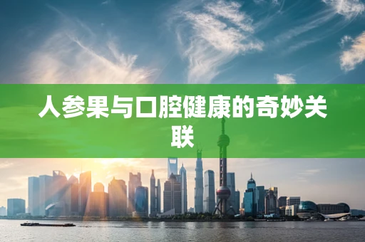 人参果与口腔健康的奇妙关联
