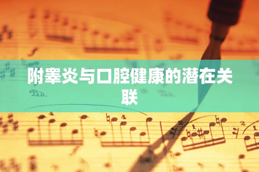 附睾炎与口腔健康的潜在关联