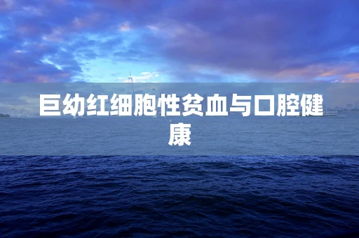 巨幼红细胞性贫血与口腔健康