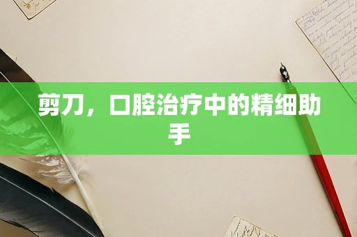 剪刀，口腔治疗中的精细助手