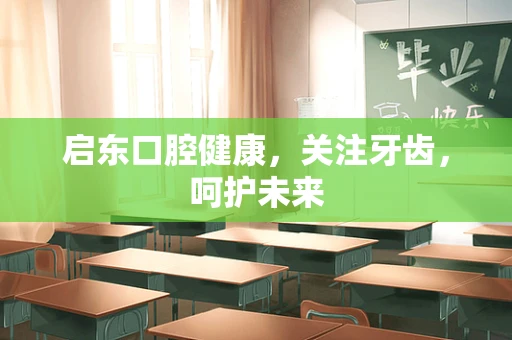 启东口腔健康，关注牙齿，呵护未来