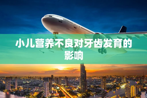 小儿营养不良对牙齿发育的影响
