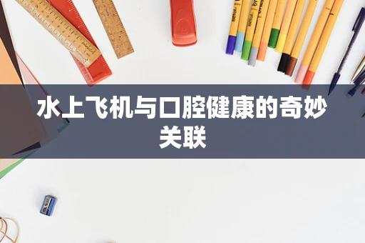 水上飞机与口腔健康的奇妙关联