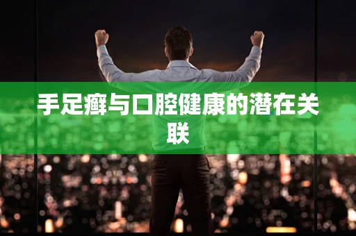 手足癣与口腔健康的潜在关联