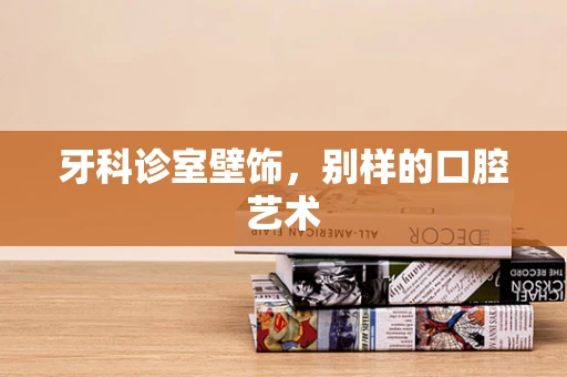 牙科诊室壁饰，别样的口腔艺术