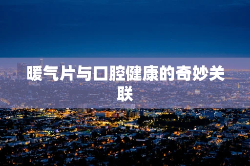 暖气片与口腔健康的奇妙关联