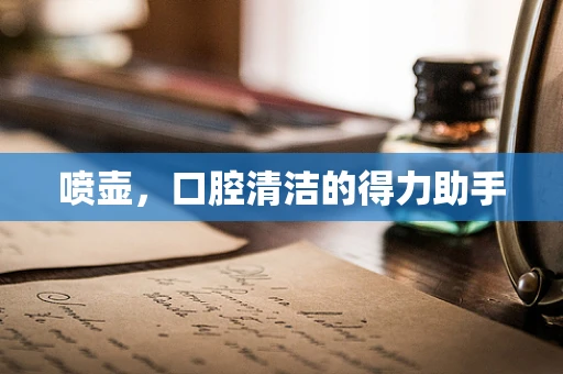 喷壶，口腔清洁的得力助手