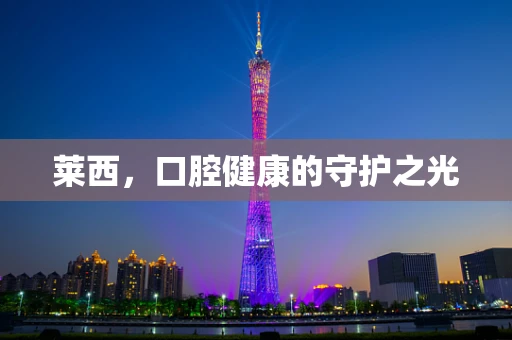 莱西，口腔健康的守护之光
