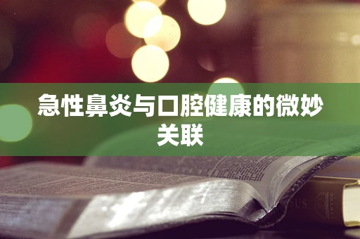 急性鼻炎与口腔健康的微妙关联