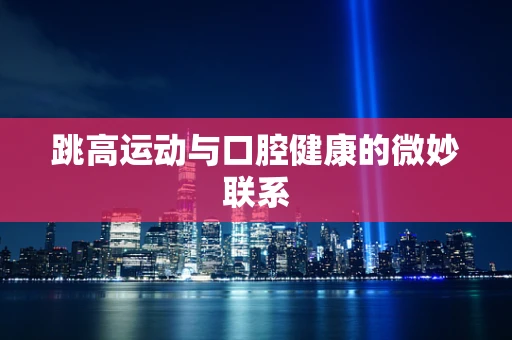 跳高运动与口腔健康的微妙联系