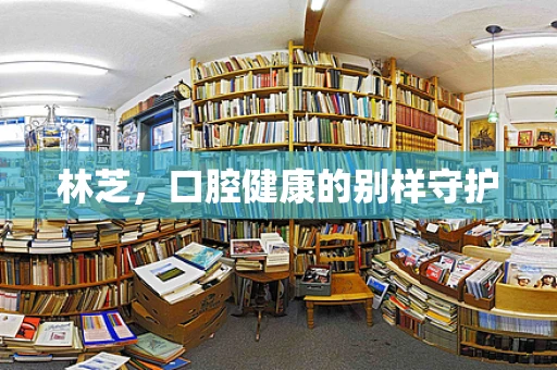 林芝，口腔健康的别样守护