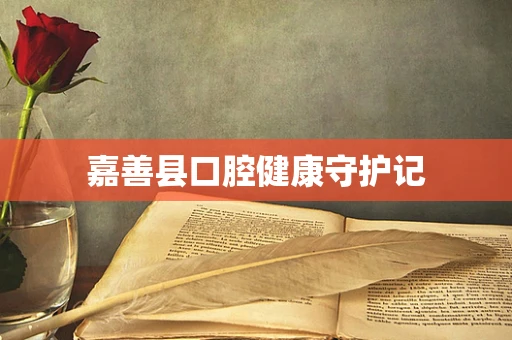 嘉善县口腔健康守护记