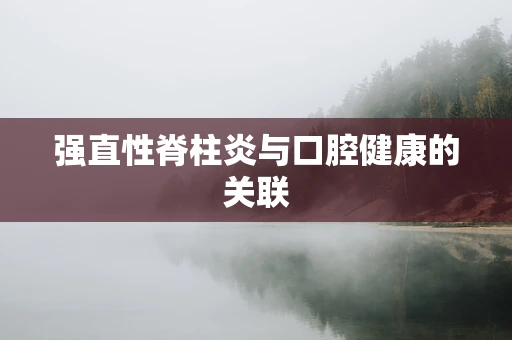 强直性脊柱炎与口腔健康的关联