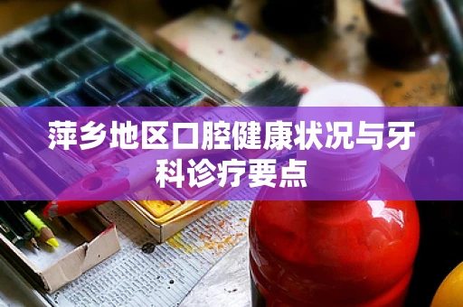 萍乡地区口腔健康状况与牙科诊疗要点