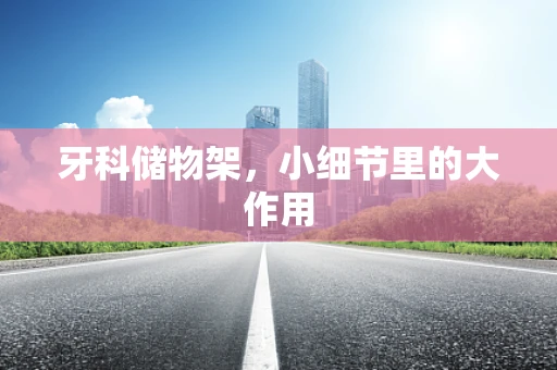 牙科储物架，小细节里的大作用
