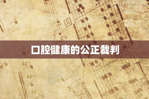 口腔健康的公正裁判