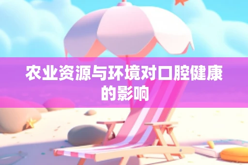 农业资源与环境对口腔健康的影响