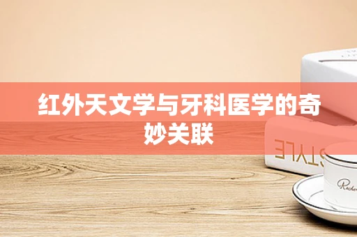 红外天文学与牙科医学的奇妙关联